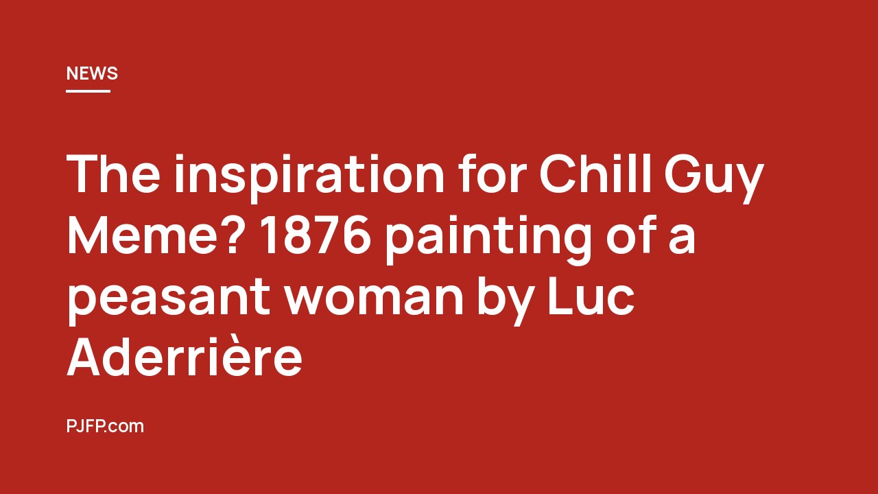 The inspiration for Chill Guy Meme? 1876 painting of a peasant woman by Luc Aderrière