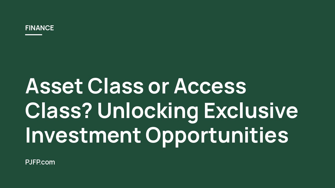 Asset Class or Access Class? Unlocking Exclusive Investment Opportunities