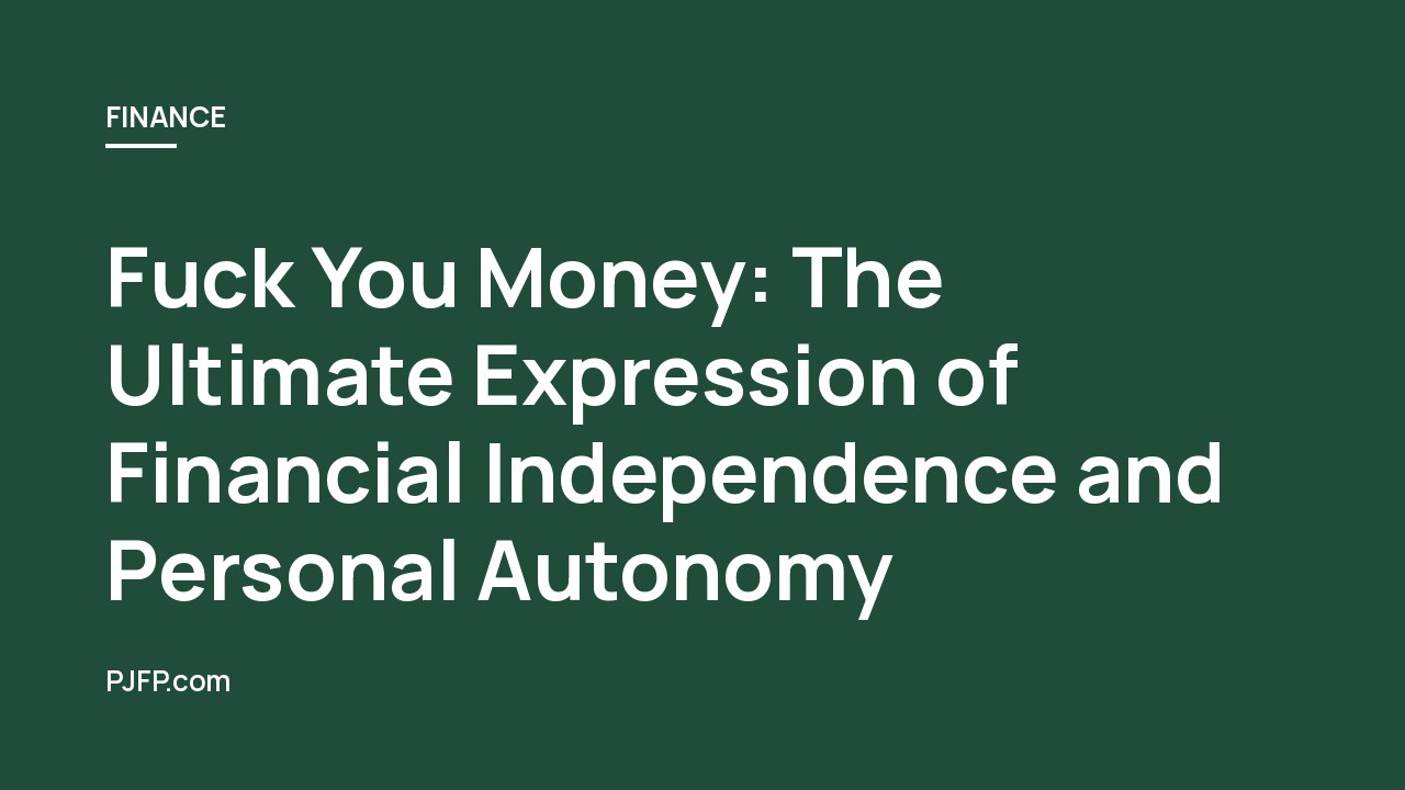 Fuck You Money: The Ultimate Expression of Financial Independence and Personal Autonomy