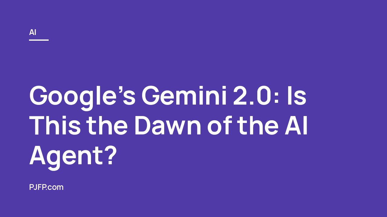 Google’s Gemini 2.0: Is This the Dawn of the AI Agent?