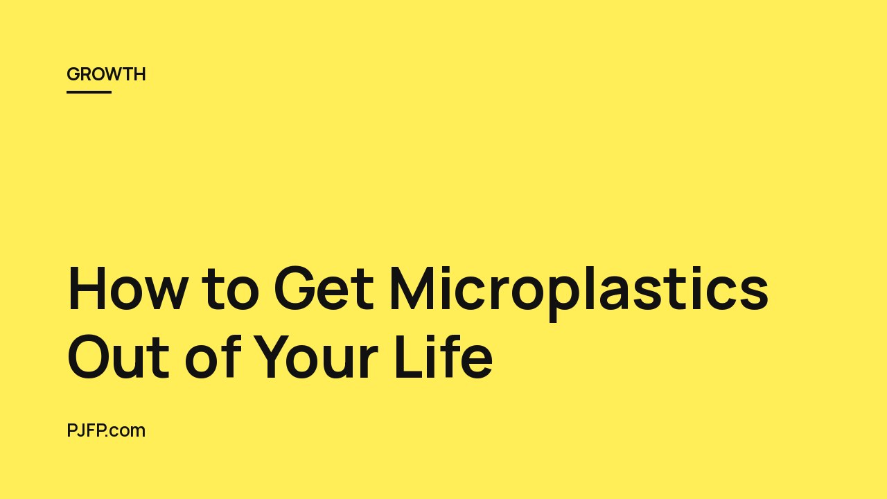 How to Get Microplastics Out of Your Life