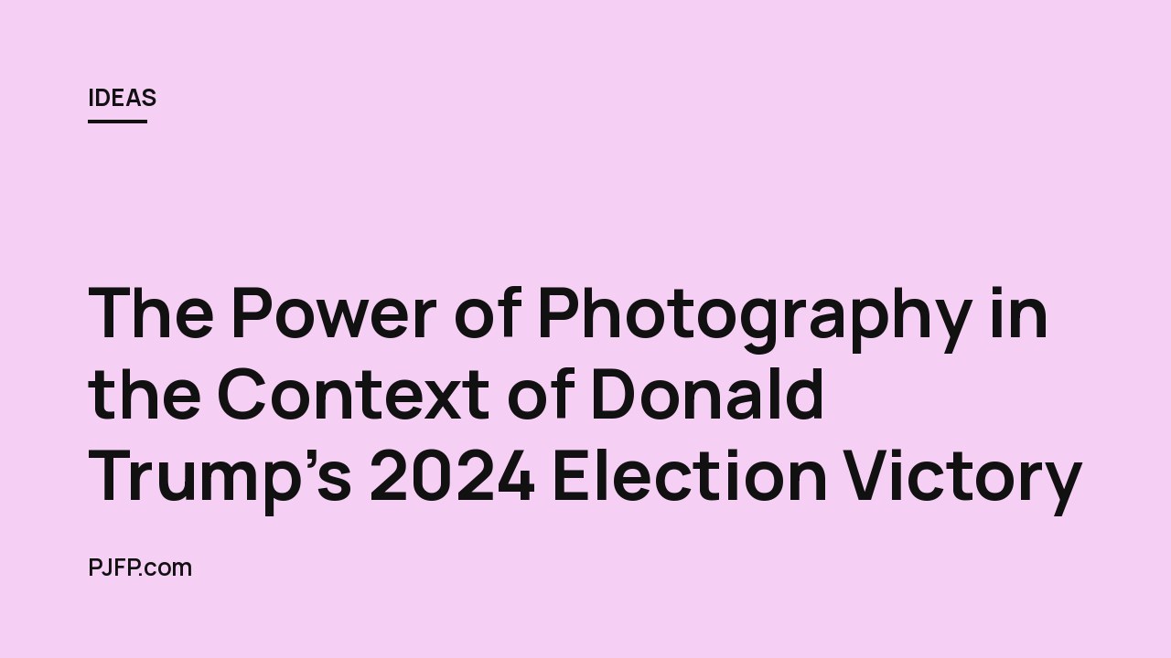 The Power of Photography in the Context of Donald Trump’s 2024 Election Victory