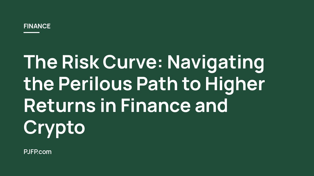 The Risk Curve: Navigating the Perilous Path to Higher Returns in Finance and Crypto