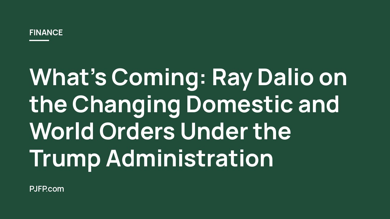 What’s Coming: Ray Dalio on the Changing Domestic and World Orders Under the Trump Administration
