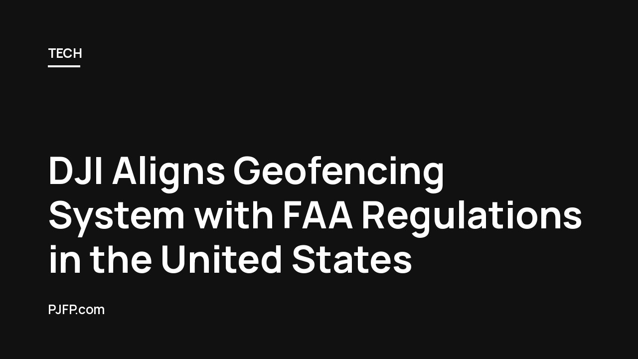 DJI Aligns Geofencing System with FAA Regulations in the United States