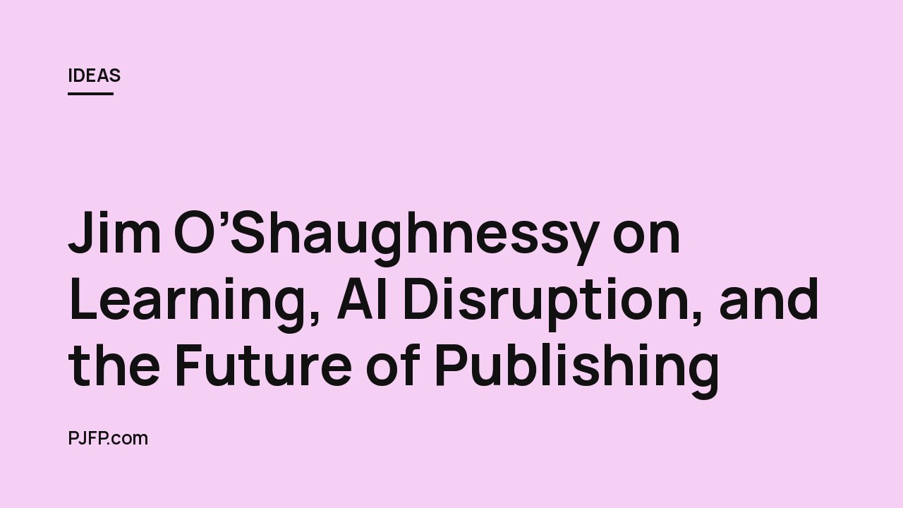 Jim O’Shaughnessy on Learning, AI Disruption, and the Future of Publishing