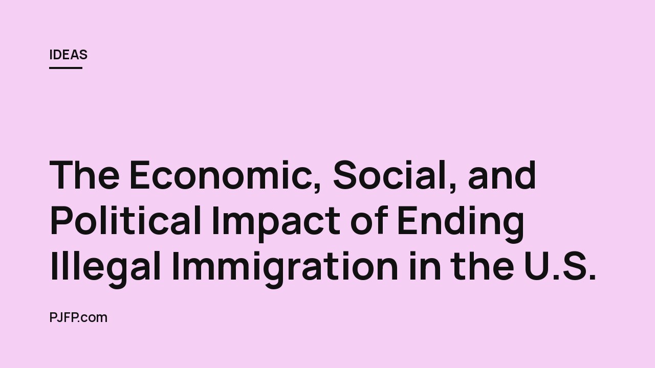The Economic, Social, and Political Impact of Ending Illegal Immigration in the U.S.