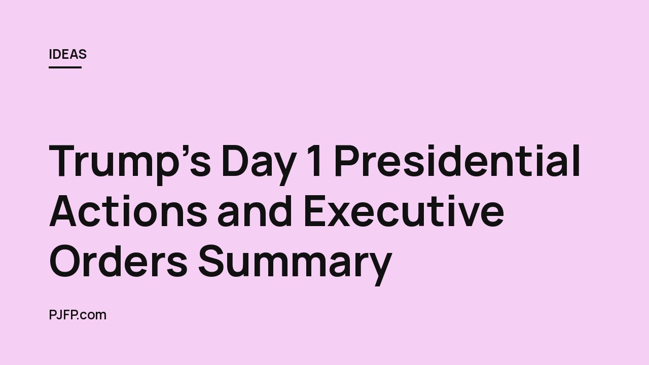 Trump’s Day 1 Presidential Actions and Executive Orders Summary