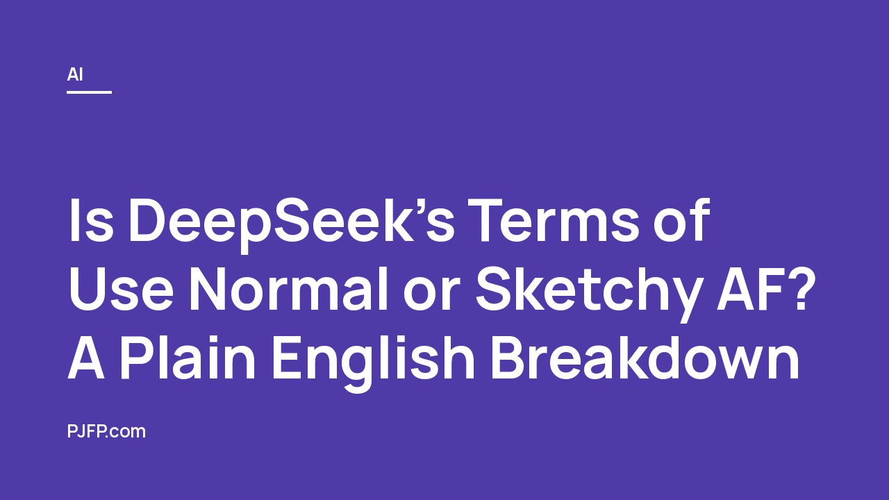 Is DeepSeek’s Terms of Use Normal or Sketchy AF? A Plain English Breakdown