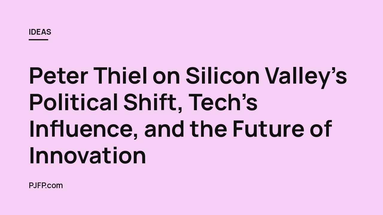 Peter Thiel on Silicon Valley’s Political Shift, Tech’s Influence, and the Future of Innovation