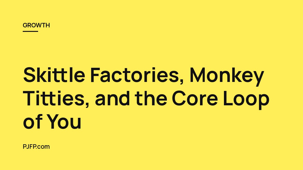 Skittle Factories, Monkey Titties, and the Core Loop of You