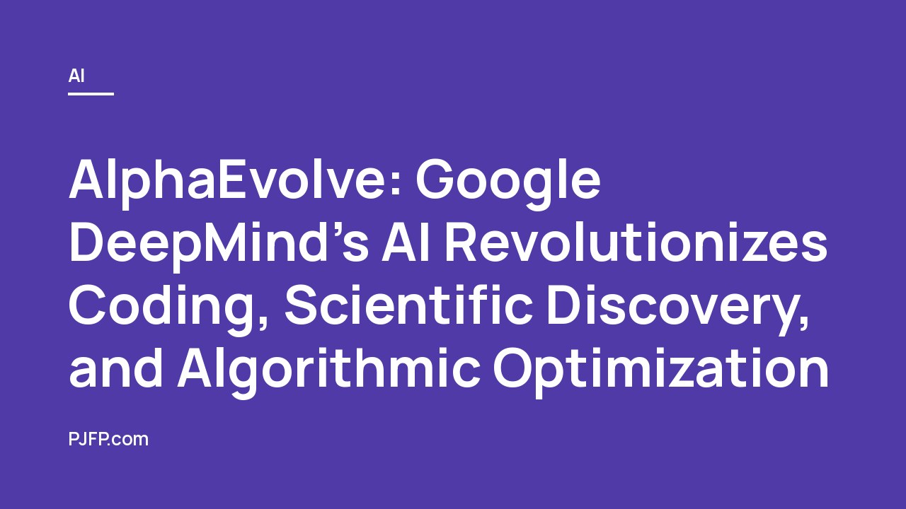 AlphaEvolve: Google DeepMind’s AI Revolutionizes Coding, Scientific Discovery, and Algorithmic Optimization