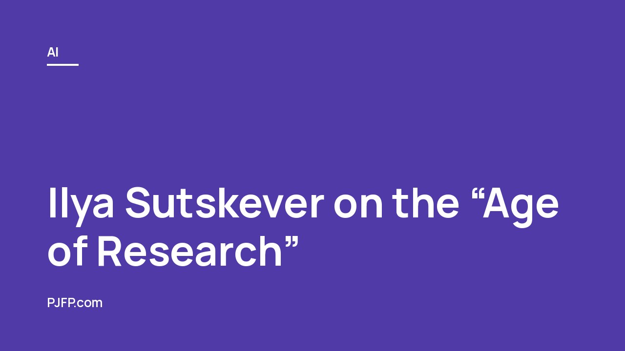 Ilya Sutskever on the “Age of Research”: Why Scaling Is No Longer Enough for AGI