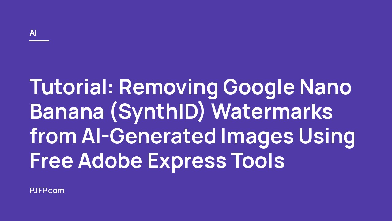 Tutorial: Removing Google Nano Banana (SynthID) Watermarks from AI-Generated Images Using Free Adobe Express Tools