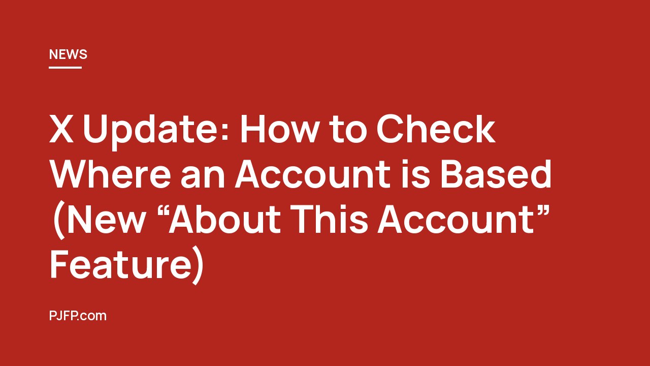 X Update: How to Check Where an Account is Based (New “About This Account” Feature)
