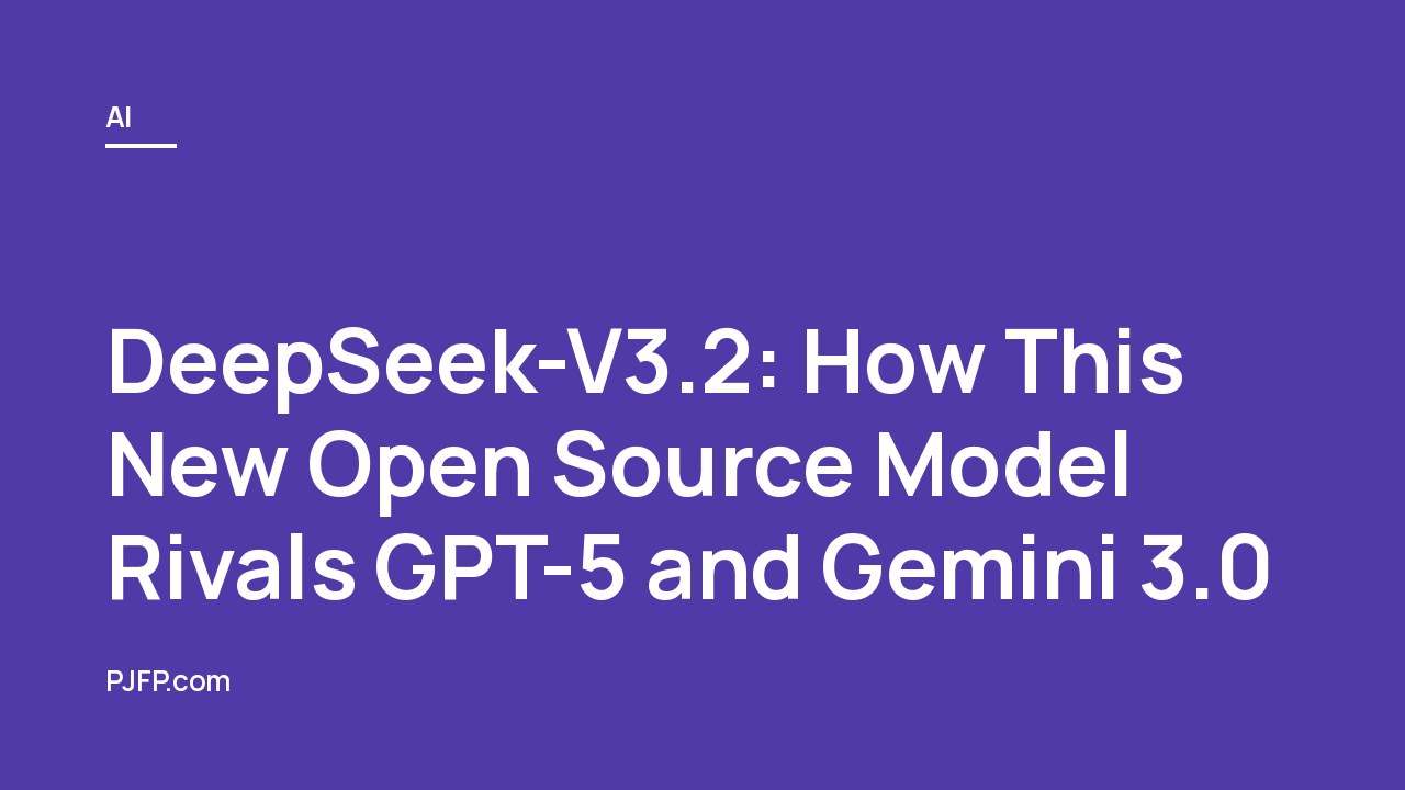 DeepSeek-V3.2: How This New Open Source Model Rivals GPT-5 and Gemini 3.0