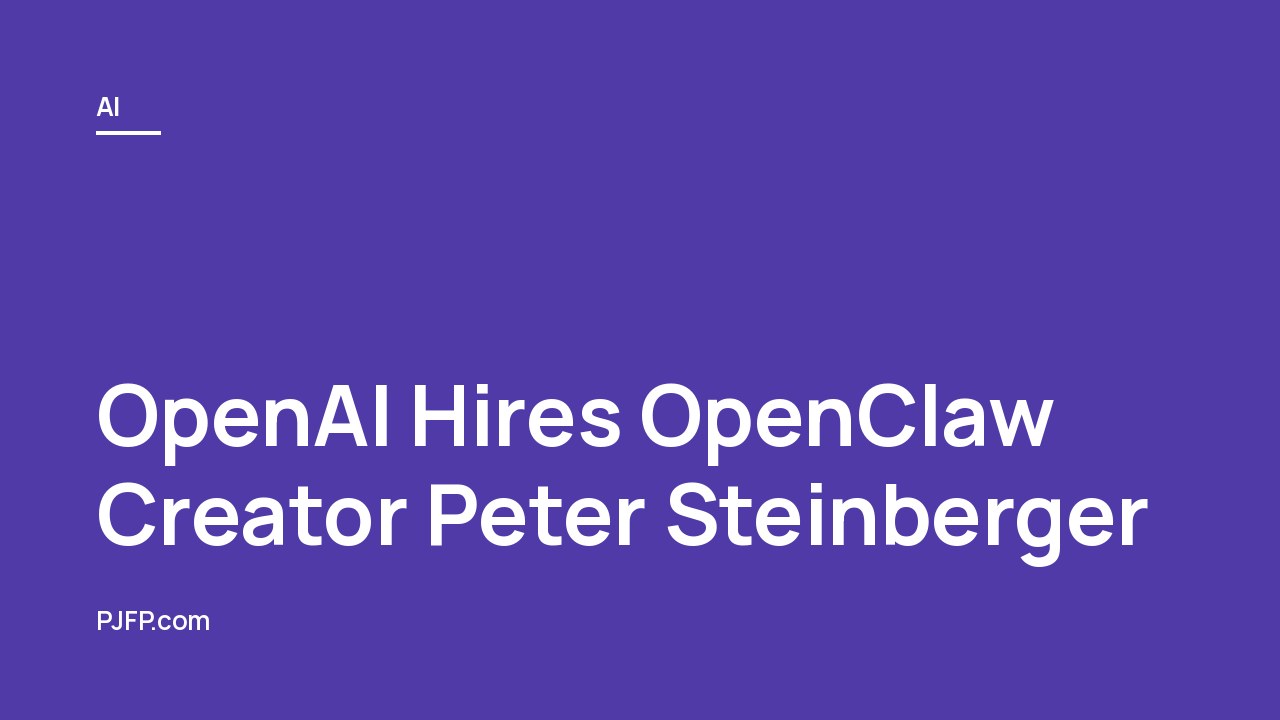 OpenAI Hires OpenClaw Creator Peter Steinberger: A Major Shift in the AI Agent Race