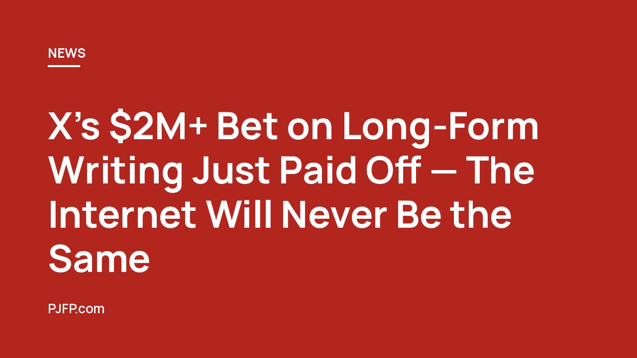 X’s $2M+ Bet on Long-Form Writing Just Paid Off — The Internet Will Never Be the Same
