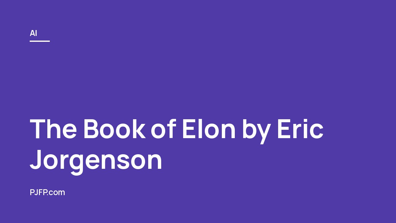 The Book of Elon by Eric Jorgenson: Complete Summary of Musk’s Operating System, The Algorithm, The Tesla Master Plan, and the 69 Core Musk Methods