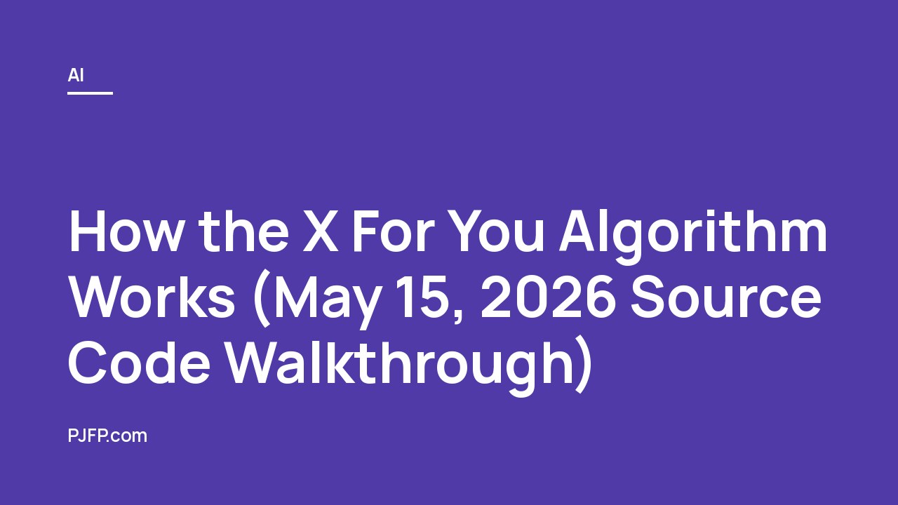 How the X For You Algorithm Works (May 15, 2026 Source Code Walkthrough)