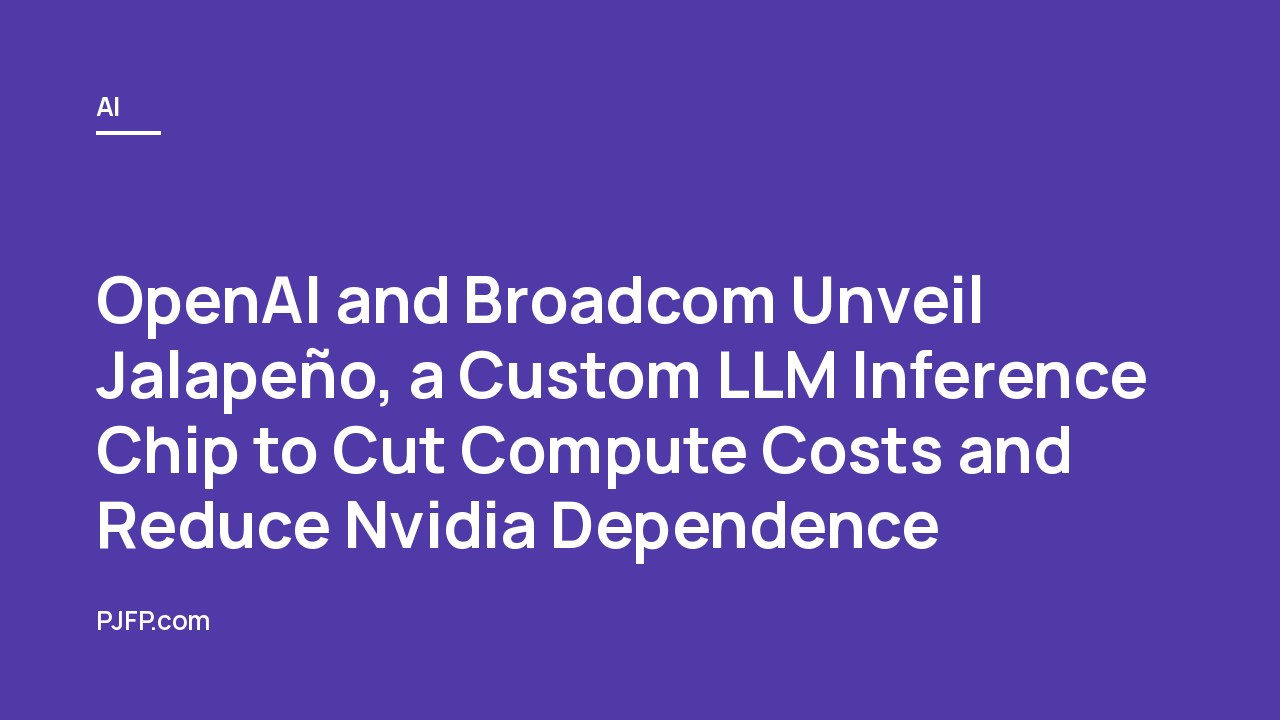 OpenAI and Broadcom Unveil Jalapeño, a Custom LLM Inference Chip to Cut Compute Costs and Reduce Nvidia Dependence