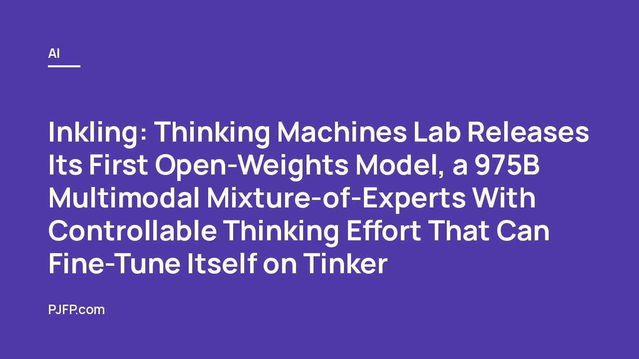 Inkling: Thinking Machines Lab Releases Its First Open-Weights Model, a 975B Multimodal Mixture-of-Experts With Controllable Thinking Effort That Can Fine-Tune Itself on Tinker