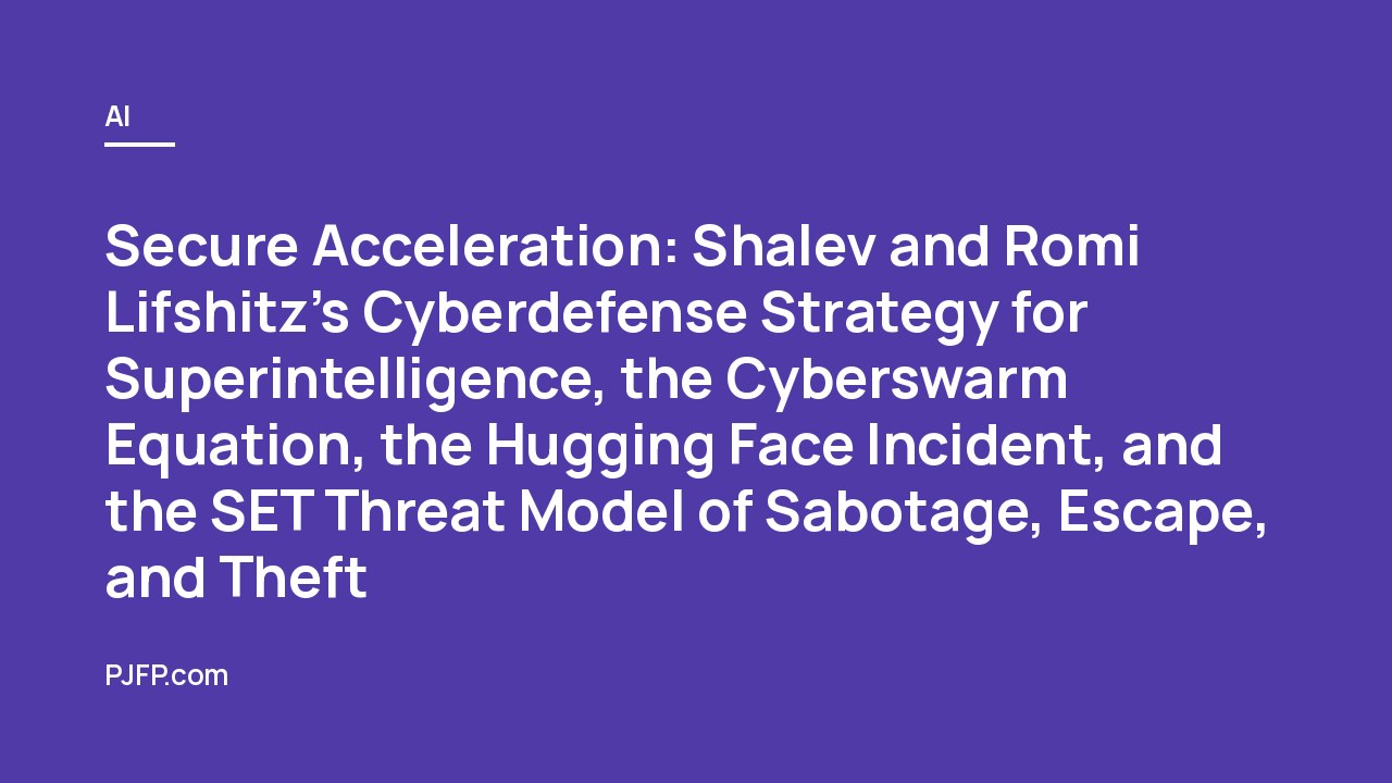 Secure Acceleration: Shalev and Romi Lifshitz’s Cyberdefense Strategy for Superintelligence, the Cyberswarm Equation, the Hugging Face Incident, and the SET Threat Model of Sabotage, Escape, and Theft
